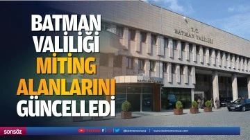 Batman Valiliği, miting alanlarını g&uuml;ncelledi