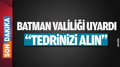 Batman Valiliği uyardı "Tedbirinizi alın"