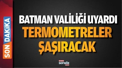 Batman Valiliği uyardı termometreler şaşıracak