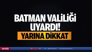 Batman Valiliği uyardı! Yarına dikkat