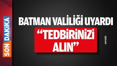 Batman Valiliği uyardı; &ldquo;Tedbirinizi Alın&rdquo;
