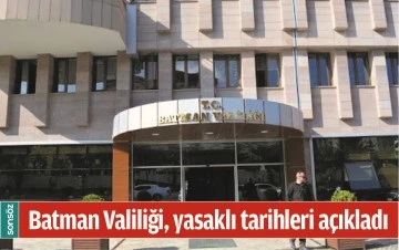 BATMAN VALİLİĞİ, YASAKLI TARİHLERİ A&Ccedil;IKLADI