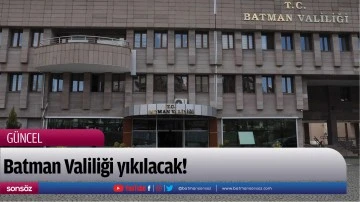 Batman Valiliği yıkılacak!