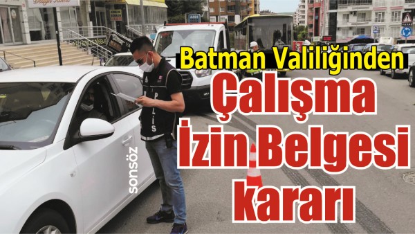 BATMAN VALİLİĞİNDEN &Ccedil;ALIŞMA İZİN BELGESİ KARARI