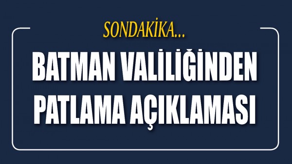 BATMAN VALİLİĞİNDEN PATLAMA A&Ccedil;IKLAMASI