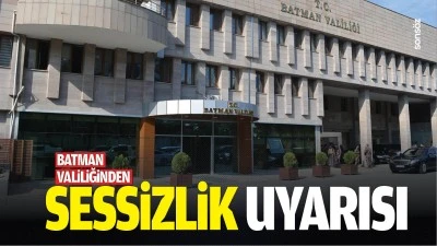 Batman Valiliğinden sessizlik uyarısı