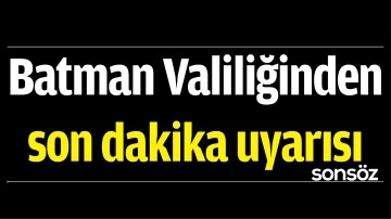 Batman Valiliğinden son dakika uyarısı