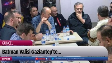 Batman Valisi Gaziantep&rsquo;te...