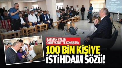 Batman Valisi, G&uuml;neykent&rsquo;te konuştu; 100 bin kişiye istihdam s&ouml;z&uuml;!