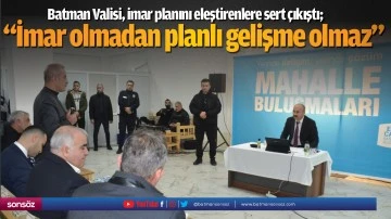 Batman Valisi, imar planını eleştirenlere sert &ccedil;ıkıştı