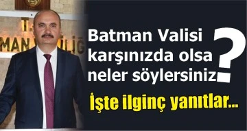 Batman Valisi karşınızda olsa neler s&ouml;ylersiniz?