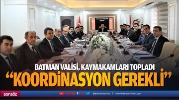 Batman Valisi, kaymakamları topladı; &ldquo;Koordinasyon gerekli&rdquo;