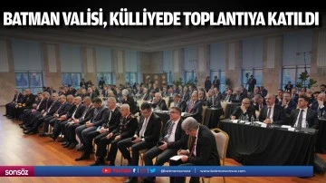 Batman Valisi, k&uuml;lliyede toplantıya katıldı