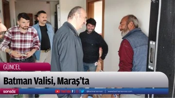 Batman Valisi, Maraş&rsquo;ta