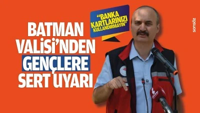 Batman Valisi&rsquo;nden gen&ccedil;lere sert uyarı: &ldquo;Banka kartlarınızı kullandırmayın&rdquo;