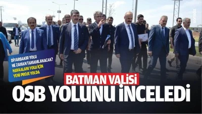 Batman Valisi, OSB yolunu inceledi