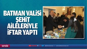 Batman Valisi, şehit aileleriyle iftar yaptı