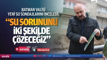 Batman Valisi, yeni su sondajlarını inceledi;&ldquo;Su sorununu iki şekilde &ccedil;&ouml;zeceğiz&rdquo;