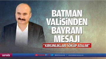 Batman Valisinden bayram mesajı; &ldquo;Kırgınlıkları s&ouml;k&uuml;p atalım&rdquo;