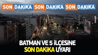 Batman ve 5 İl&ccedil;esine son dakika uyarı