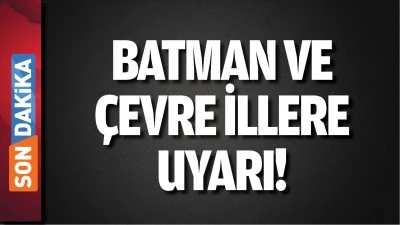 Batman ve &ccedil;evre illere uyarı!