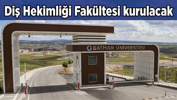 BATMAN&rsquo;A DİŞ HEKİMLİĞİ FAK&Uuml;LTESİ KURULACAK