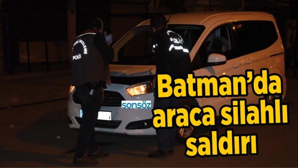 BATMAN&rsquo;DA ARACA SİLAHLI SALDIRI