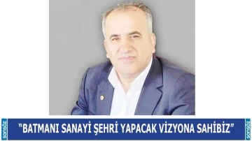 &ldquo;Batmanı sanayi şehri yapacak vizyona sahibiz&rdquo;