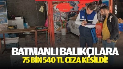 Batmanlı Balık&ccedil;ılara 75 bin 540 TL ceza kesildi!