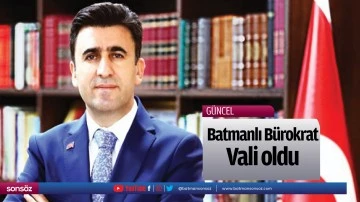 Batmanlı B&uuml;rokrat, vali oldu