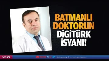 Batmanlı Doktorun Digit&uuml;rk isyanı!