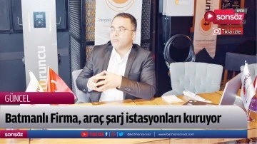 Batmanlı Firma, ara&ccedil; şarj istasyonları kuruyor
