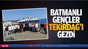 Batmanlı Gen&ccedil;ler Tekirdağ&rsquo;ı gezdi