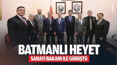 Batmanlı Heyet, Sanayi Bakanı ile g&ouml;r&uuml;şt&uuml;