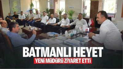 Batmanlı Heyet, yeni m&uuml;d&uuml;r&uuml; ziyaret etti
