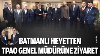 Batmanlı Heyetten TPAO Genel M&uuml;d&uuml;r&uuml;ne ziyaret
