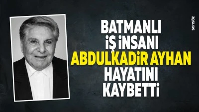 Batmanlı iş insanı Abdulkadir Ayhan hayatını kaybetti