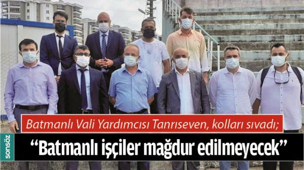 &ldquo;BATMANLI İŞ&Ccedil;İLER MAĞDUR EDİLMEYECEK&rdquo;