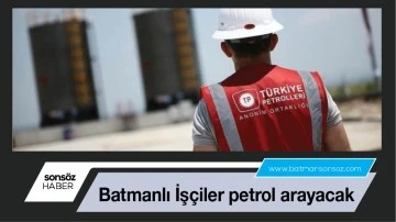 Batmanlı İş&ccedil;iler petrol arayacak