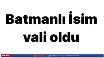 Batmanlı İsim, vali oldu