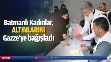 Batmanlı Kadınlar, altınlarını Gazze&rsquo;ye bağışladı