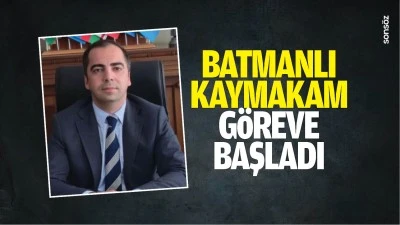 Batmanlı Kaymakam g&ouml;reve başladı