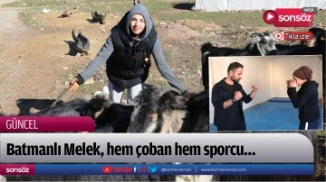Batmanlı Melek, hem &ccedil;oban hem sporcu&hellip;