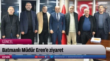 Batmanlı M&uuml;d&uuml;r Eren&rsquo;e ziyaret