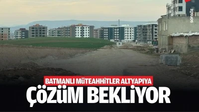 Batmanlı m&uuml;teahhitler, altyapıya &ccedil;&ouml;z&uuml;m bekliyor