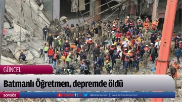 Batmanlı &Ouml;ğretmen, depremde &ouml;ld&uuml;