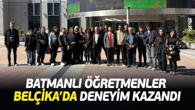 Batmanlı &Ouml;ğretmenler Bel&ccedil;ika&rsquo;da deneyim kazandı
