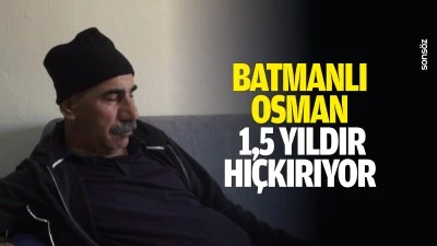 Batmanlı Osman, 1,5 yıldır hı&ccedil;kırıyor
