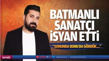 Batmanlı Sanat&ccedil;ı isyan etti; &ldquo;Sonunda bunu da g&ouml;rd&uuml;k&hellip;&rdquo;