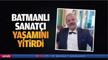 Batmanlı Sanat&ccedil;ı, yaşamını yitirdi